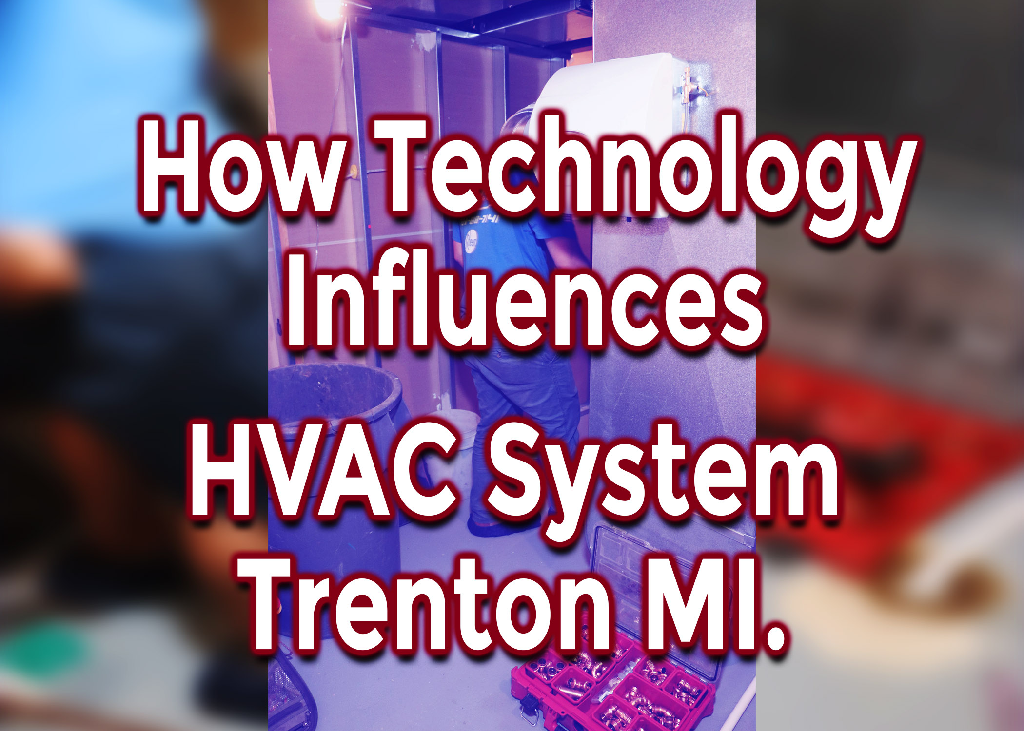 How Technology Influences the Heating and Cooling System Trenton MI.